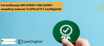 Certyfikacja ISO 27001 i ISO 22301 - wspólny sukces Trafford IT i LexDigital!